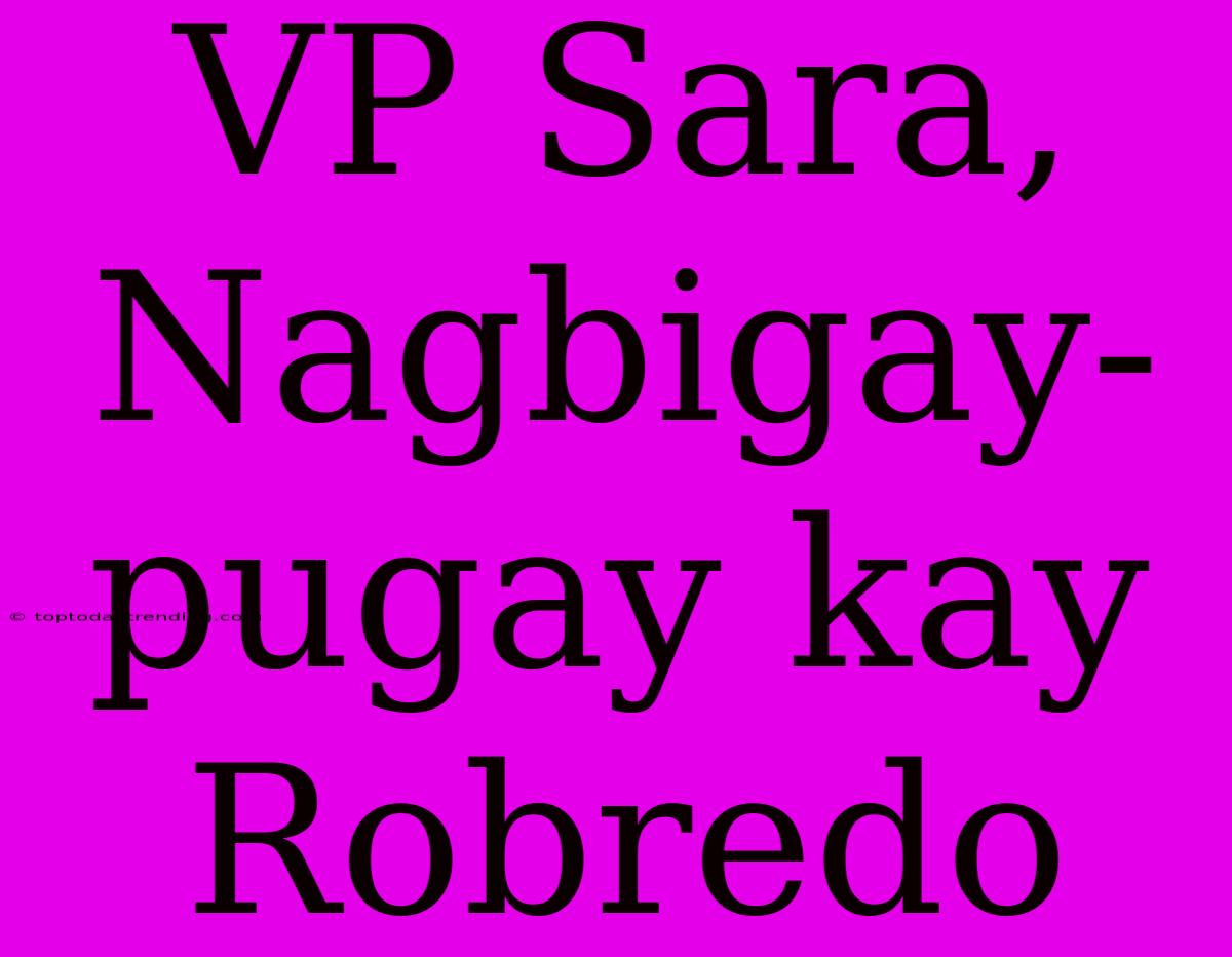 VP Sara, Nagbigay-pugay Kay Robredo