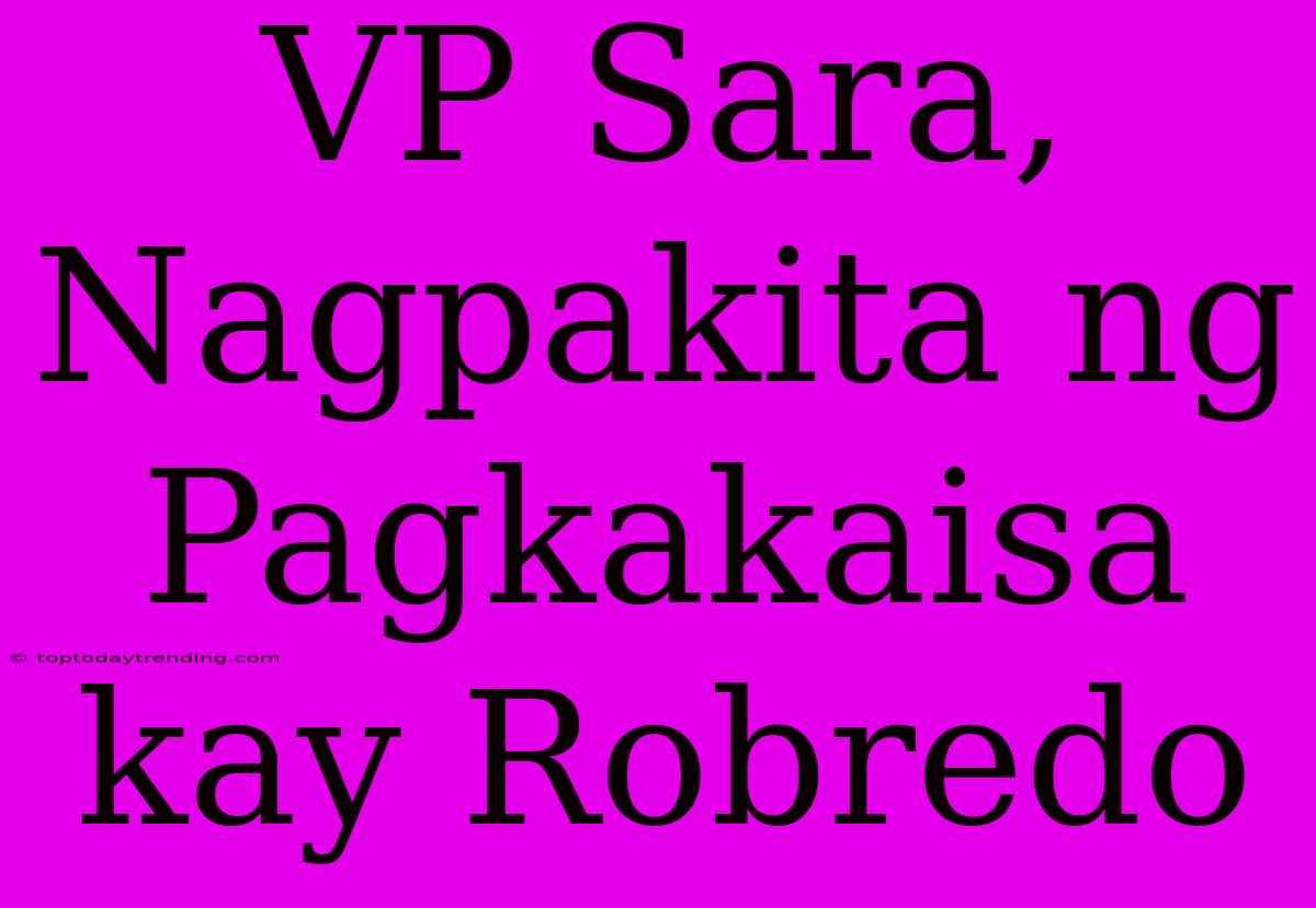 VP Sara, Nagpakita Ng Pagkakaisa Kay Robredo