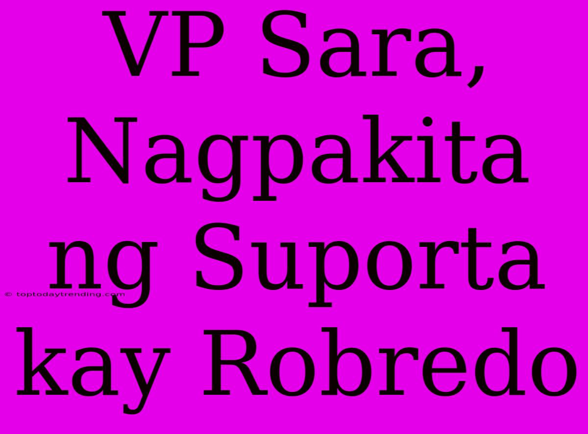 VP Sara, Nagpakita Ng Suporta Kay Robredo