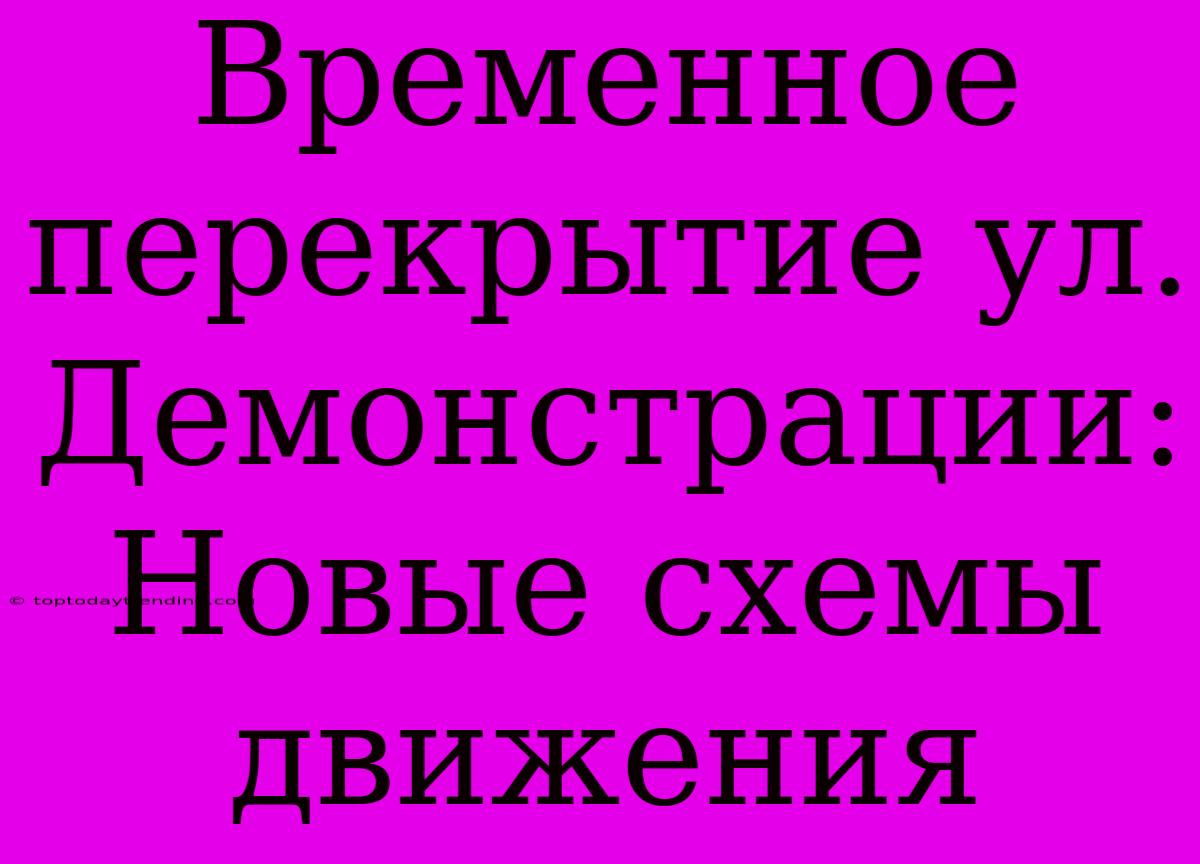 Временное Перекрытие Ул. Демонстрации: Новые Схемы Движения