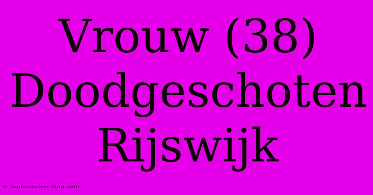 Vrouw (38) Doodgeschoten Rijswijk