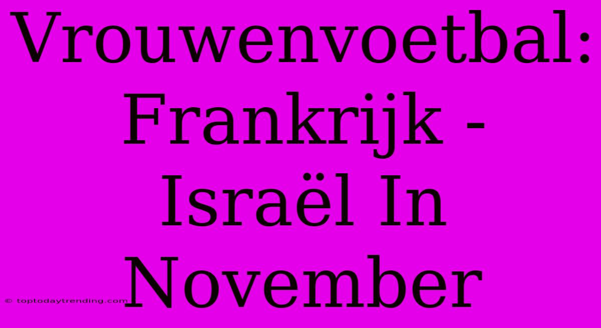 Vrouwenvoetbal: Frankrijk - Israël In November