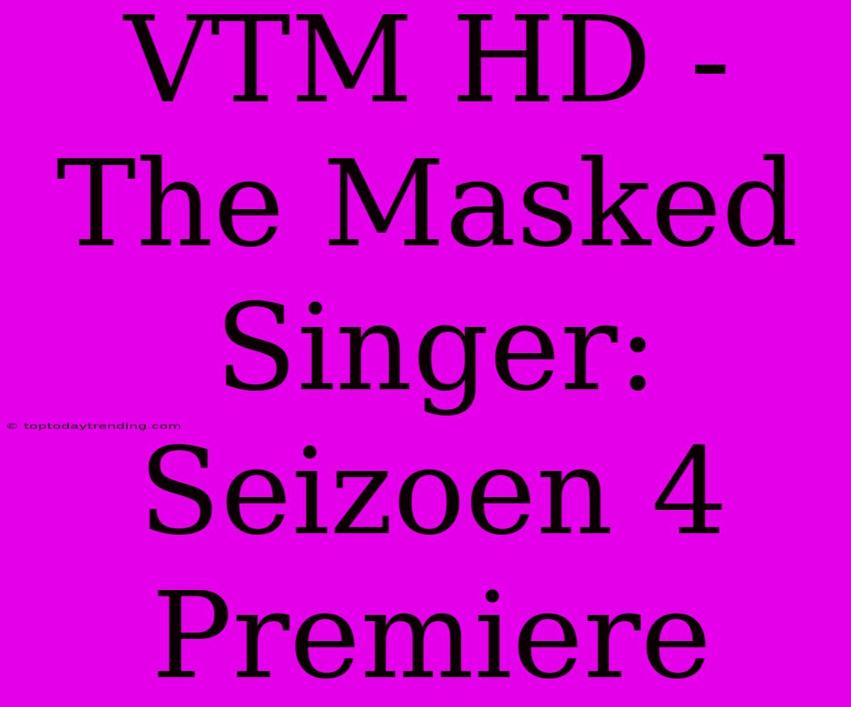 VTM HD - The Masked Singer: Seizoen 4 Premiere