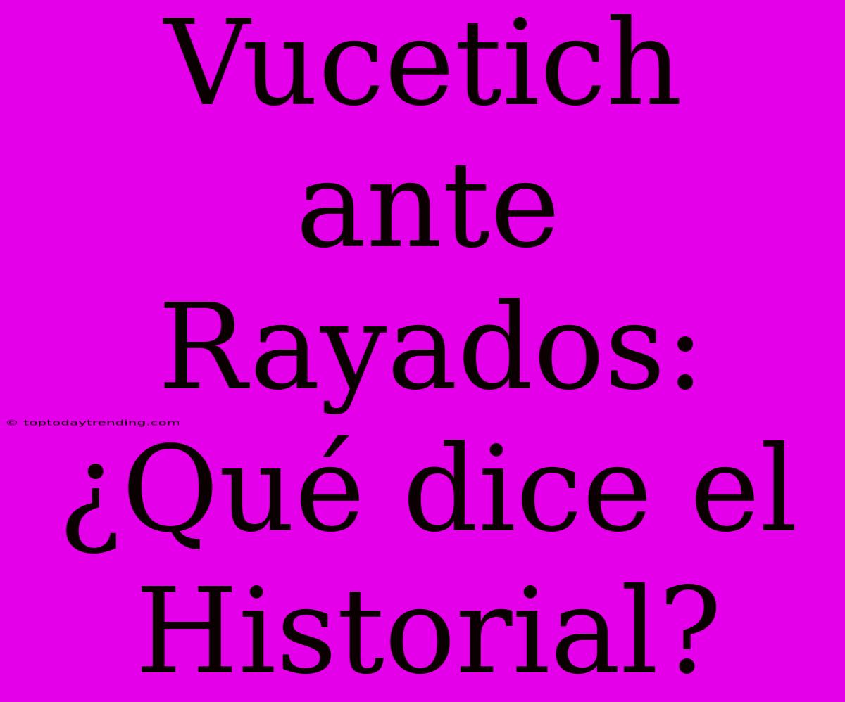 Vucetich Ante Rayados: ¿Qué Dice El Historial?