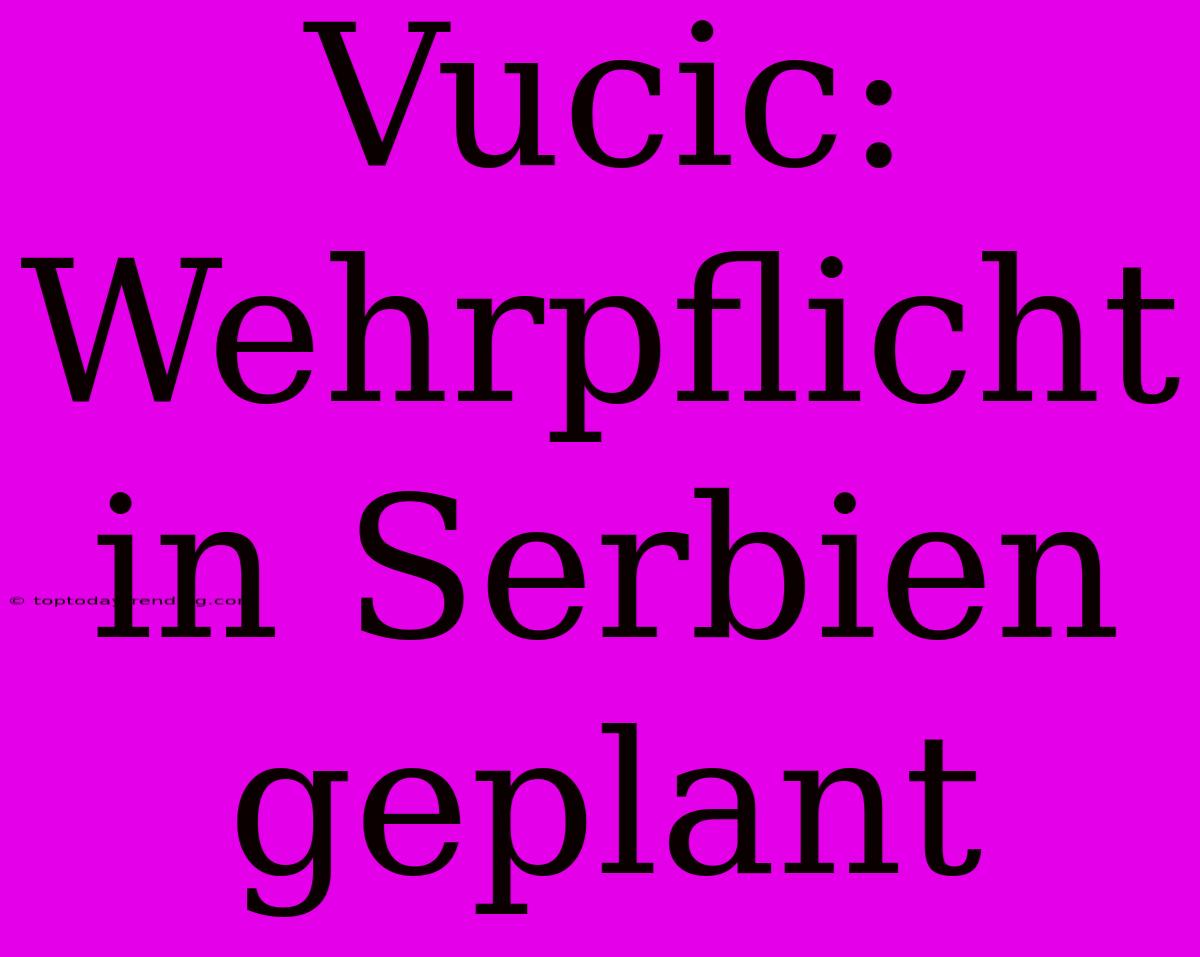 Vucic: Wehrpflicht In Serbien Geplant