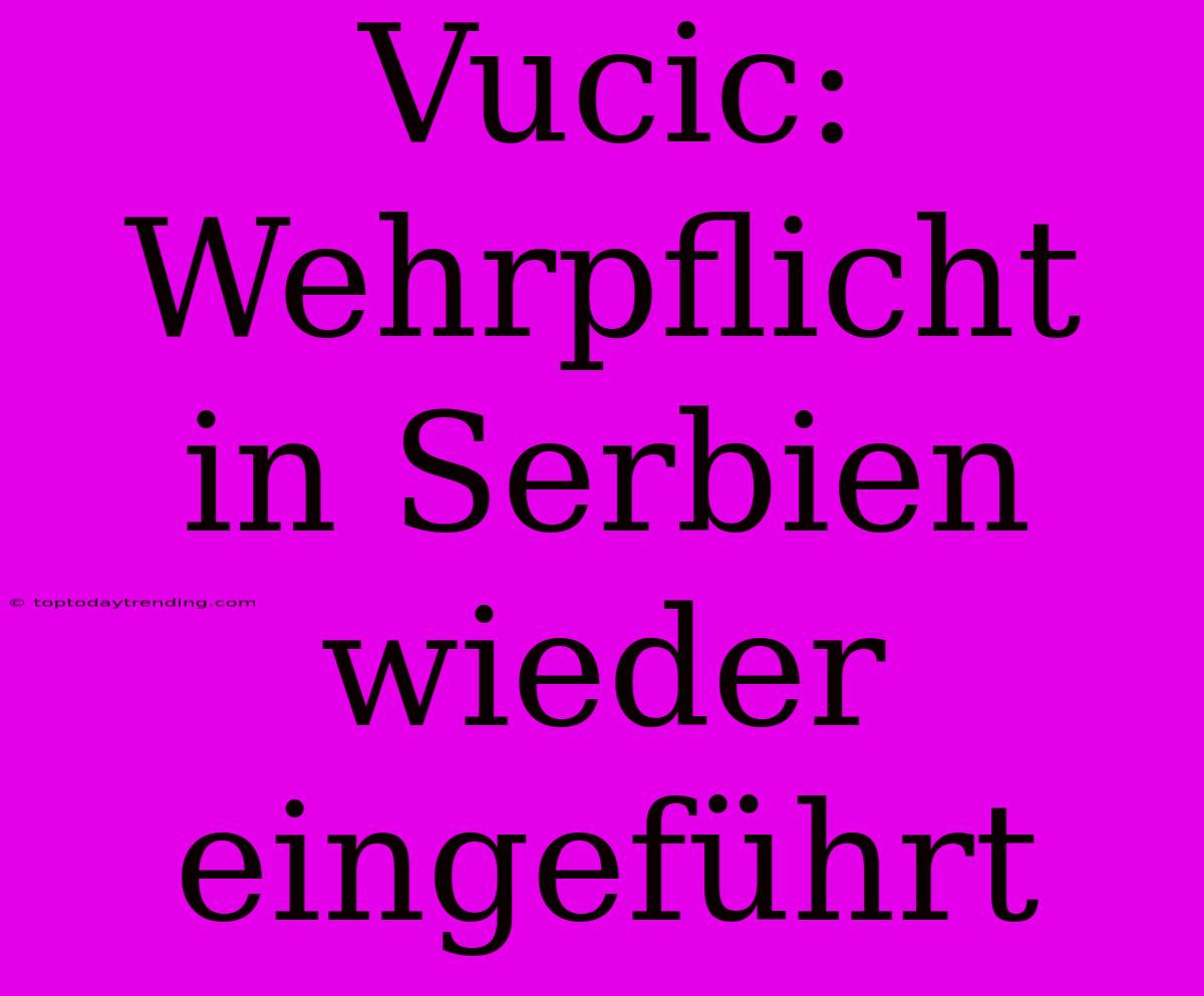 Vucic: Wehrpflicht In Serbien Wieder Eingeführt