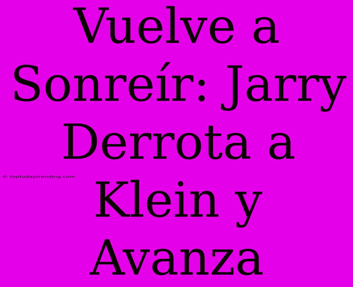 Vuelve A Sonreír: Jarry Derrota A Klein Y Avanza