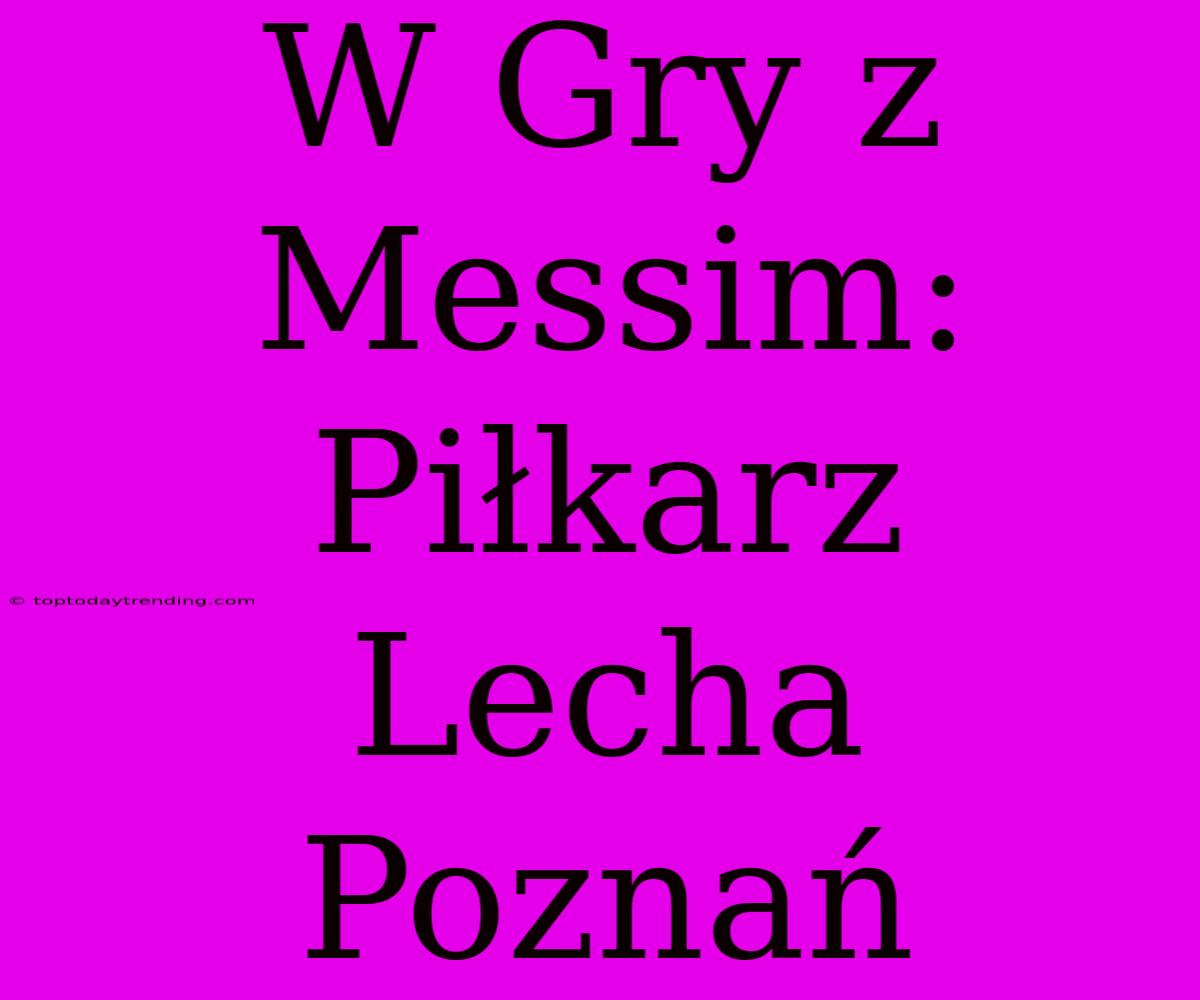 W Gry Z Messim: Piłkarz Lecha Poznań