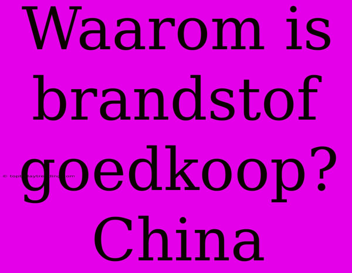 Waarom Is Brandstof Goedkoop? China