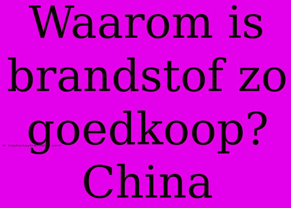 Waarom Is Brandstof Zo Goedkoop? China