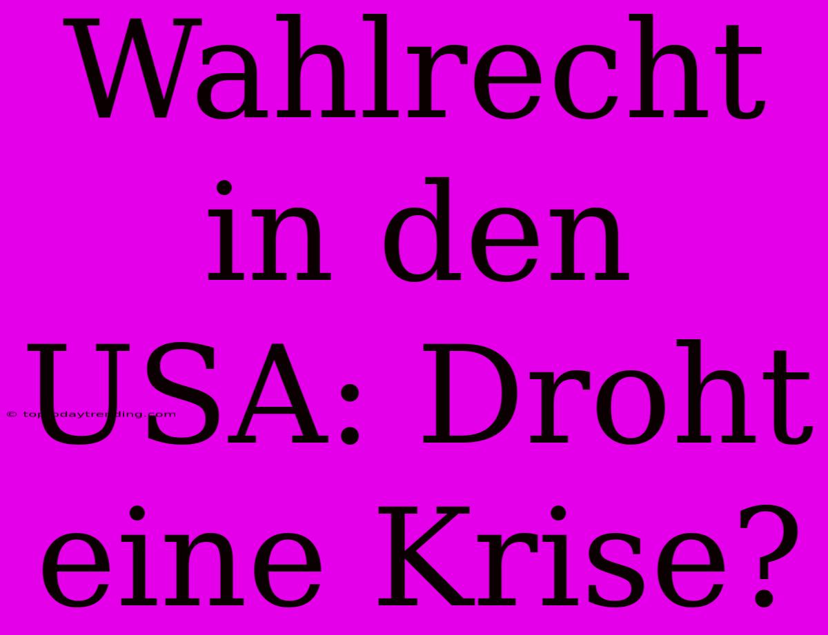 Wahlrecht In Den USA: Droht Eine Krise?