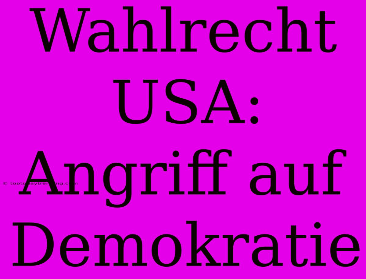 Wahlrecht USA: Angriff Auf Demokratie