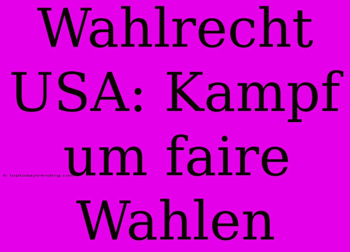 Wahlrecht USA: Kampf Um Faire Wahlen