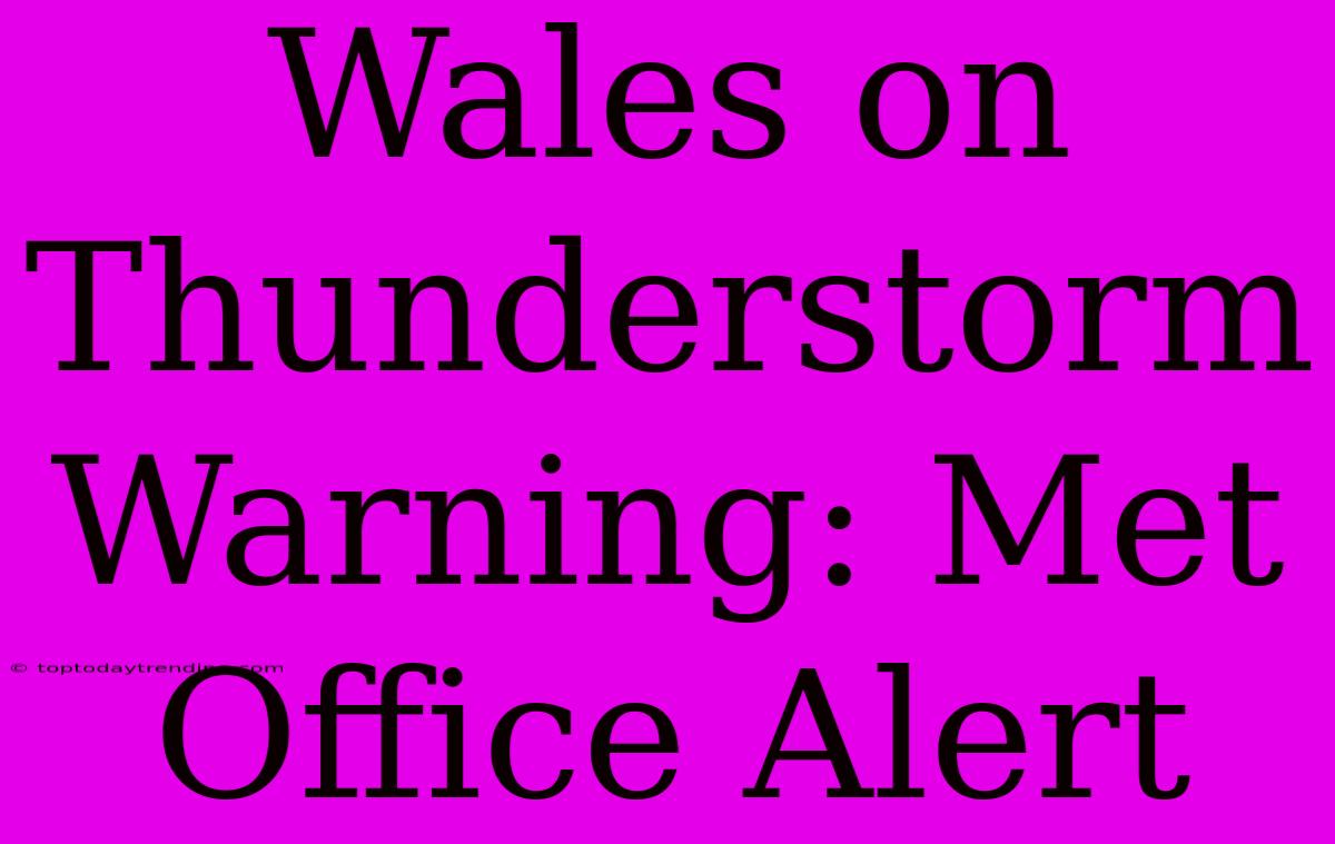 Wales On Thunderstorm Warning: Met Office Alert