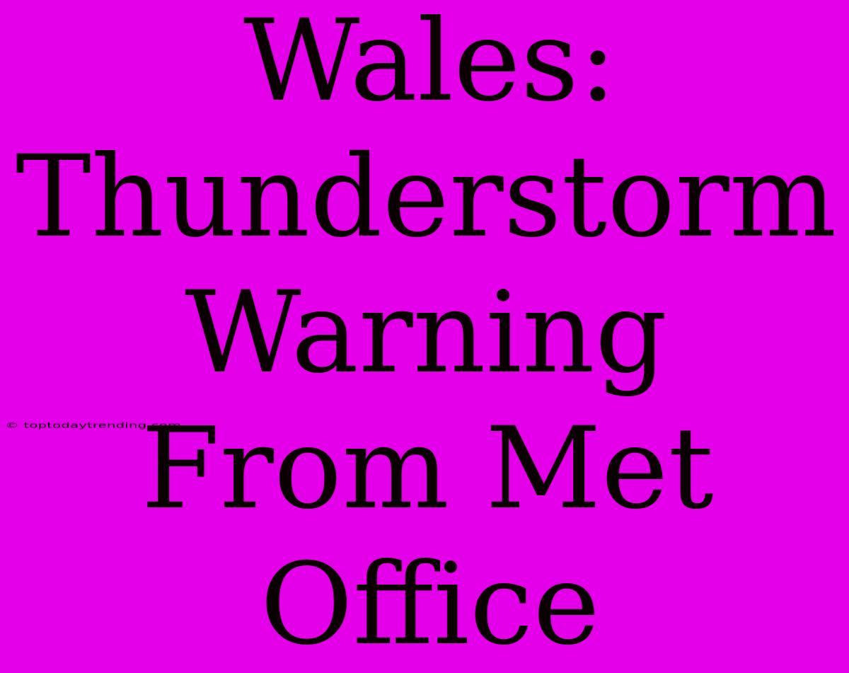 Wales: Thunderstorm Warning From Met Office