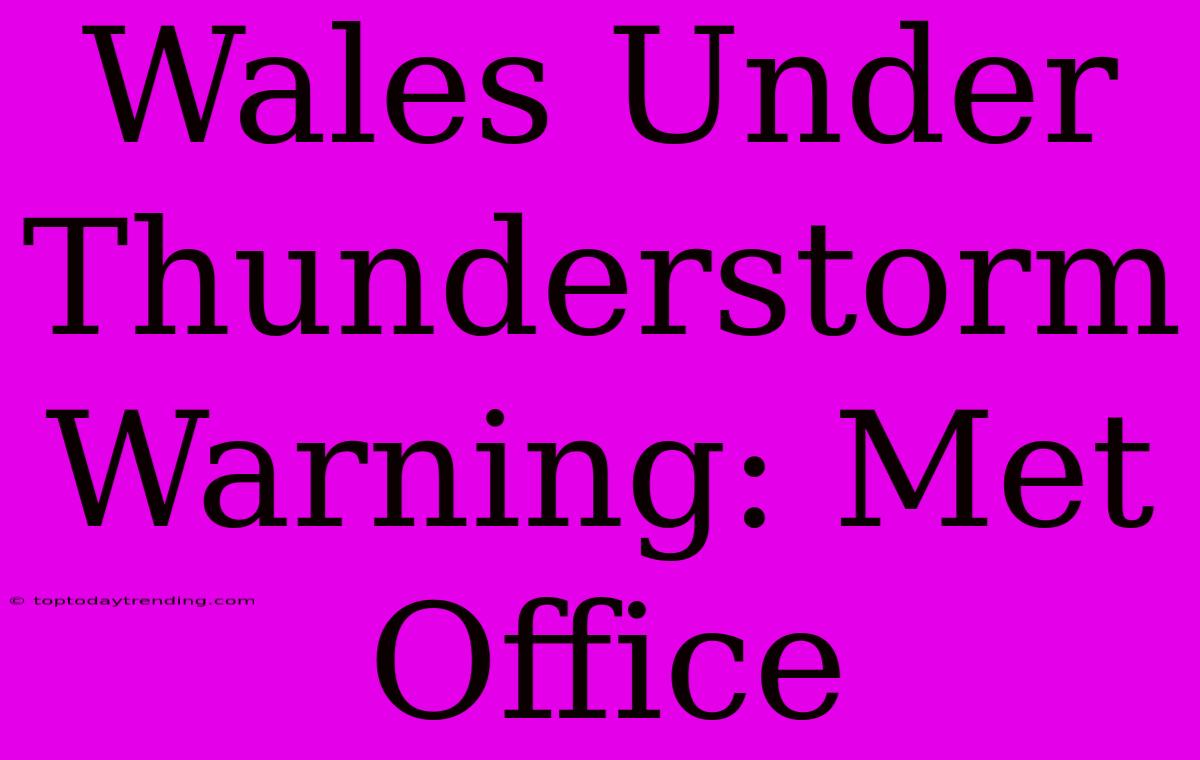 Wales Under Thunderstorm Warning: Met Office