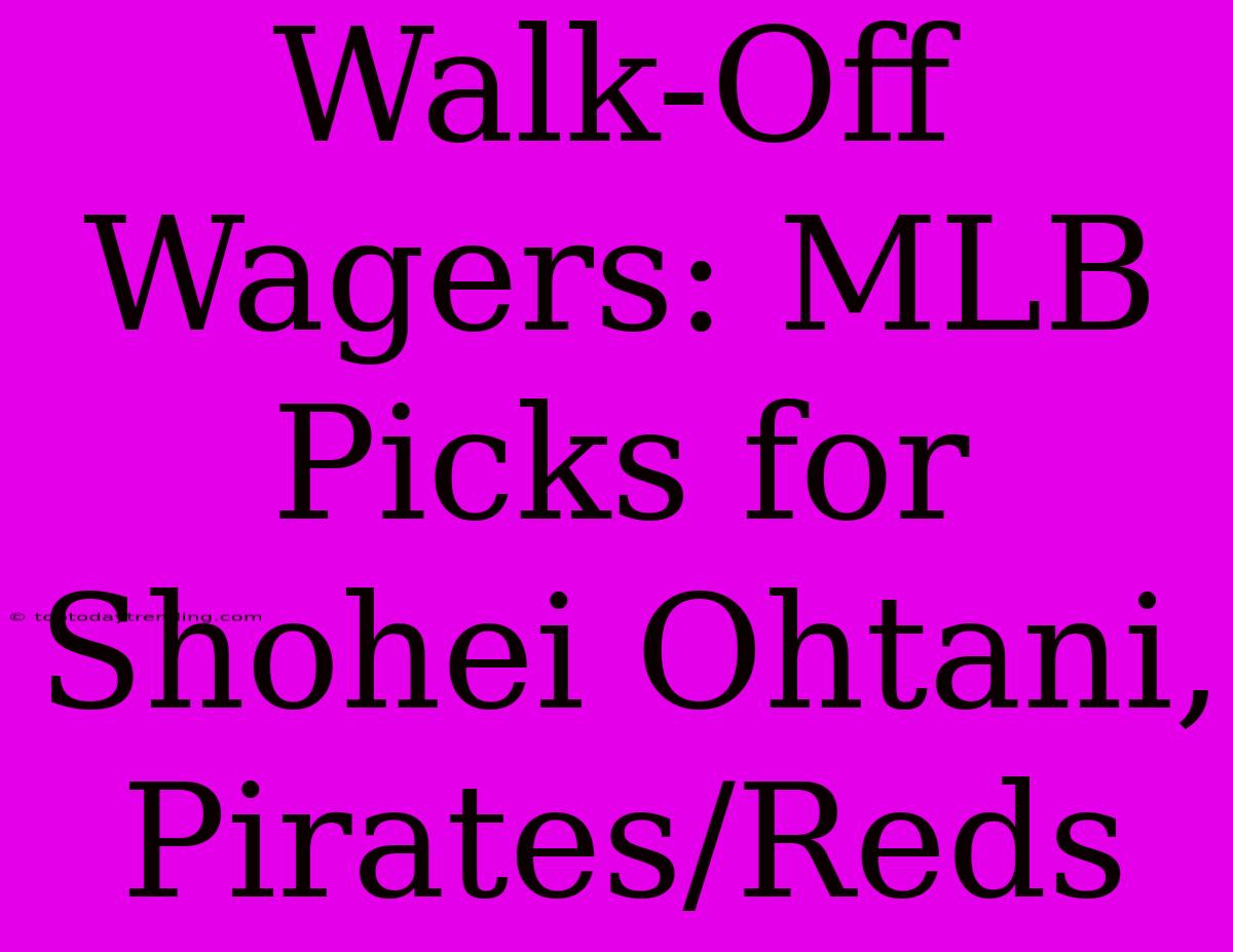 Walk-Off Wagers: MLB Picks For Shohei Ohtani, Pirates/Reds