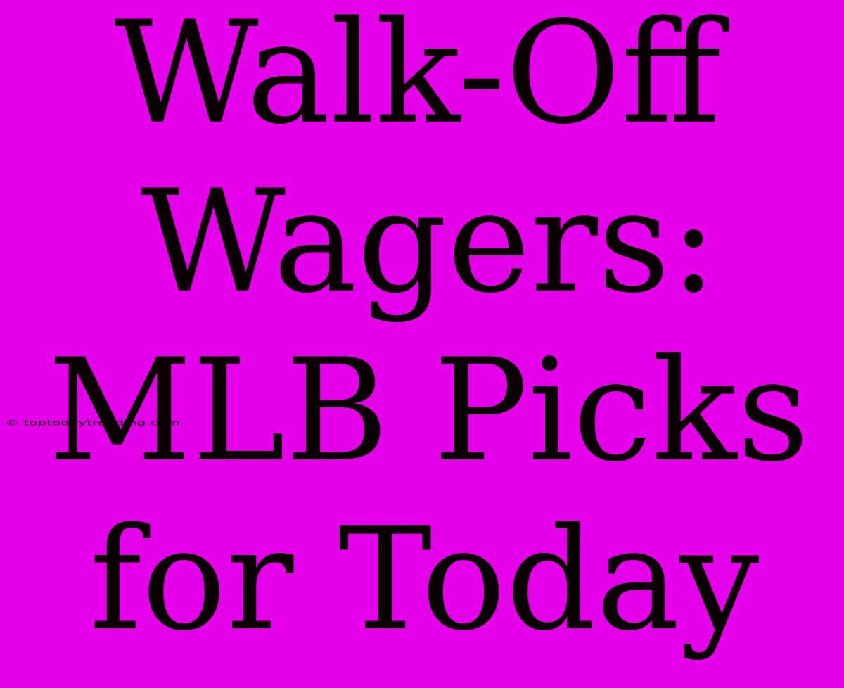 Walk-Off Wagers: MLB Picks For Today