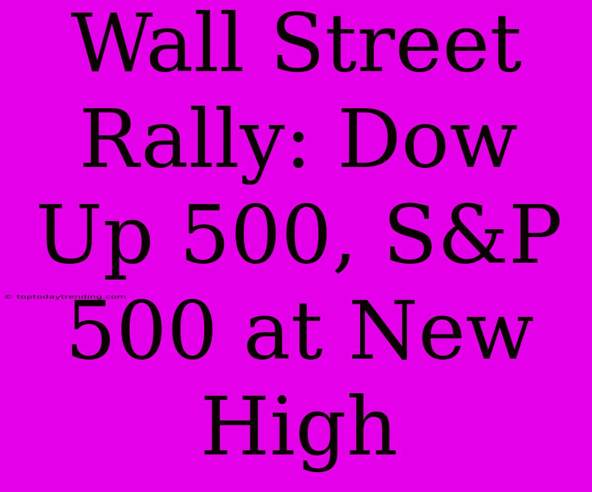 Wall Street Rally: Dow Up 500, S&P 500 At New High