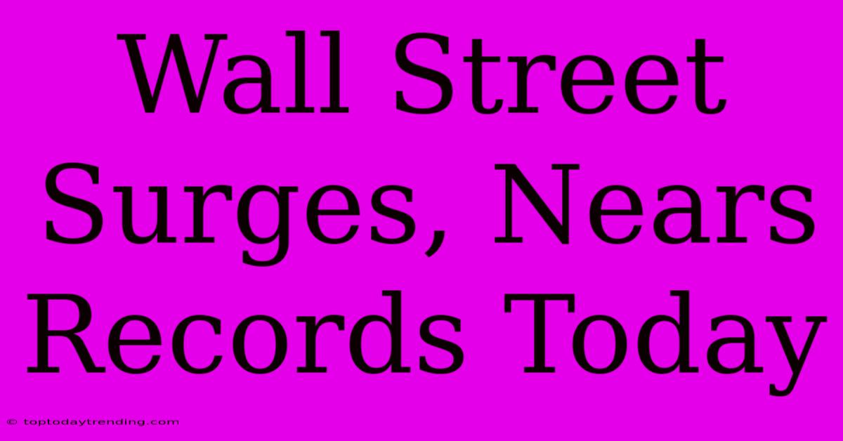 Wall Street Surges, Nears Records Today