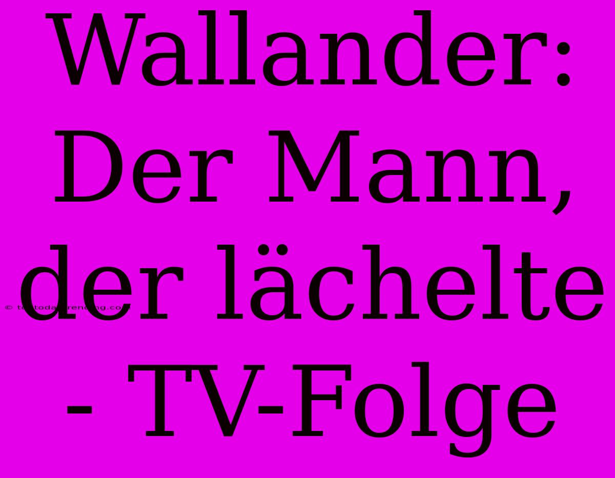 Wallander: Der Mann, Der Lächelte - TV-Folge