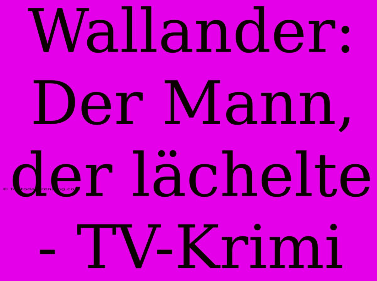 Wallander: Der Mann, Der Lächelte - TV-Krimi