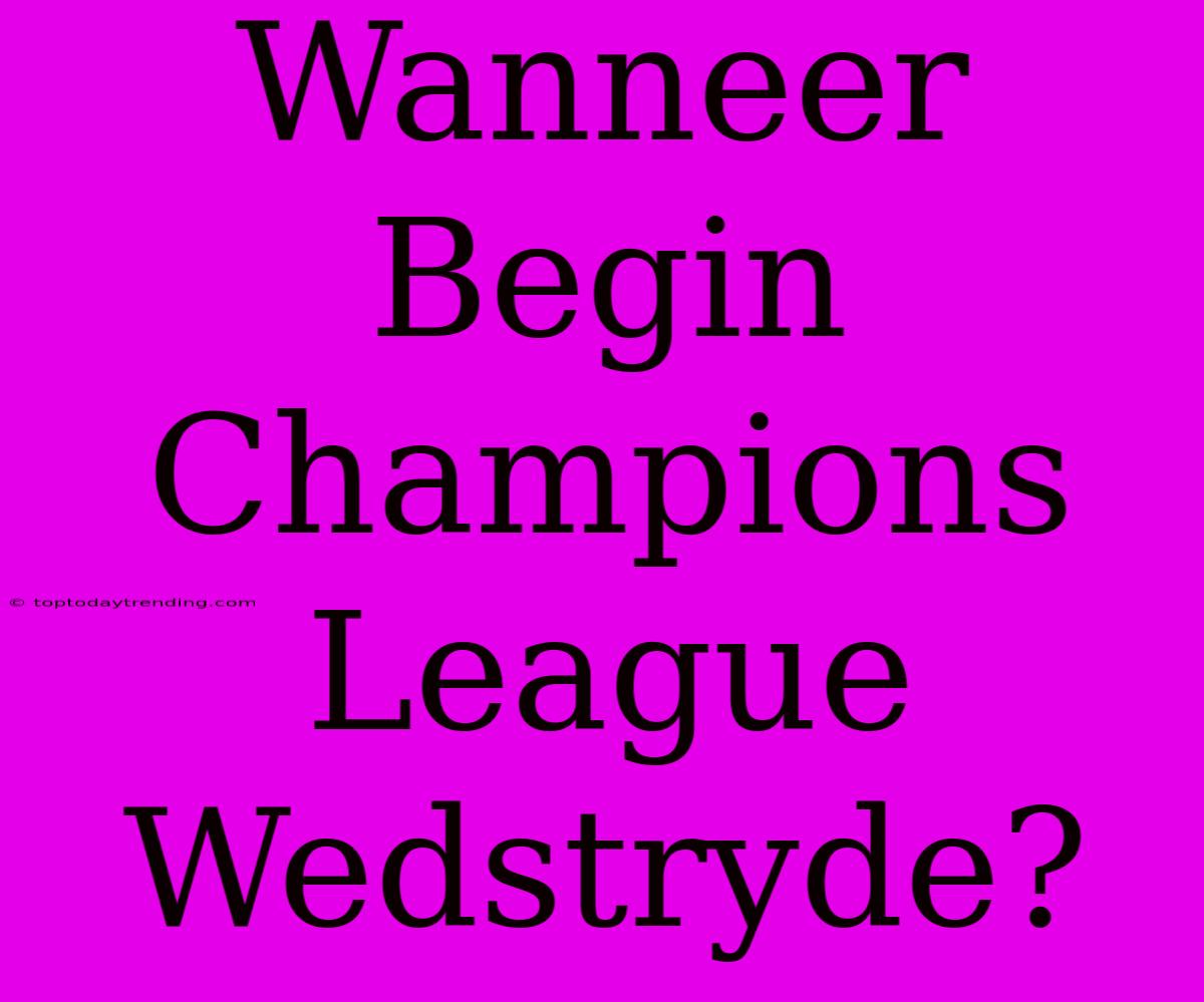 Wanneer Begin Champions League Wedstryde?