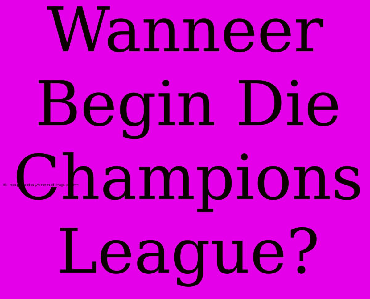 Wanneer Begin Die Champions League?