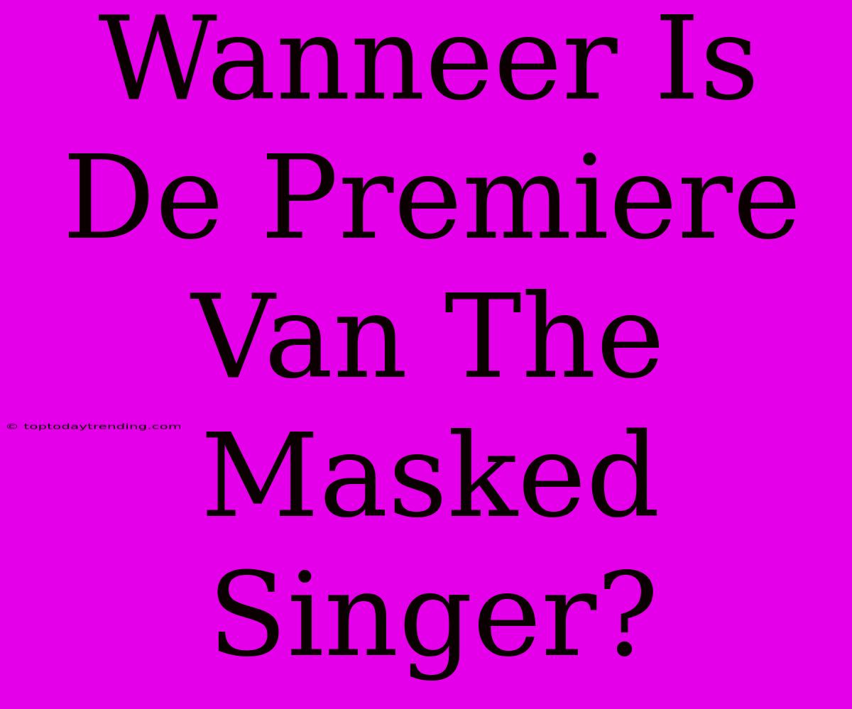 Wanneer Is De Premiere Van The Masked Singer?