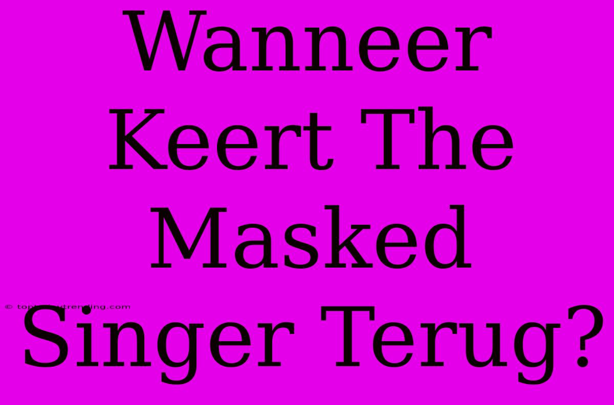 Wanneer Keert The Masked Singer Terug?