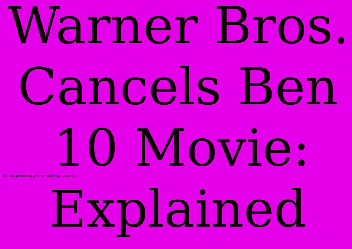 Warner Bros. Cancels Ben 10 Movie: Explained