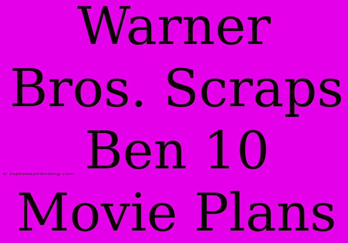 Warner Bros. Scraps Ben 10 Movie Plans