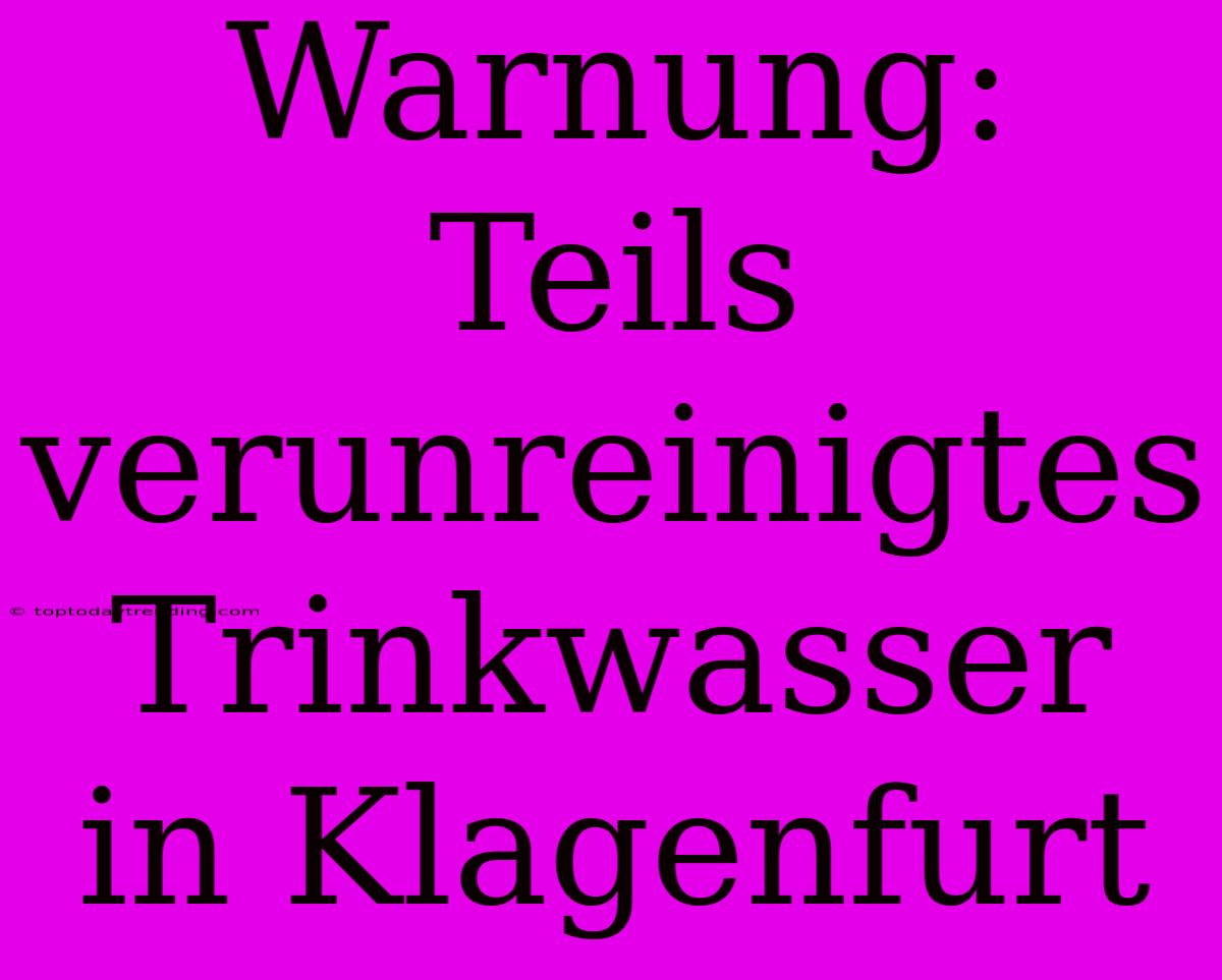 Warnung: Teils Verunreinigtes Trinkwasser In Klagenfurt