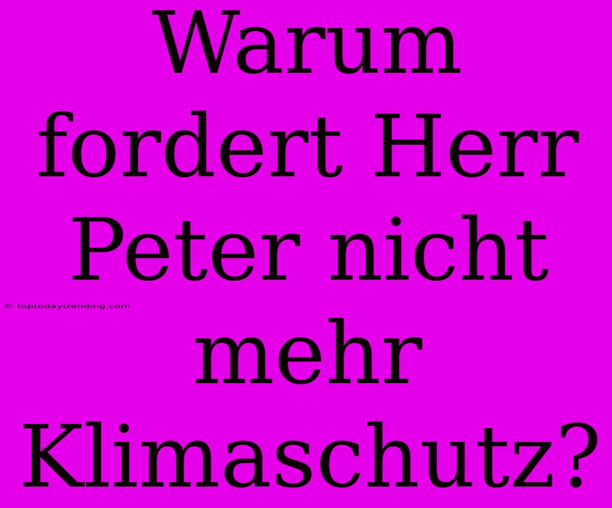 Warum Fordert Herr Peter Nicht Mehr Klimaschutz?