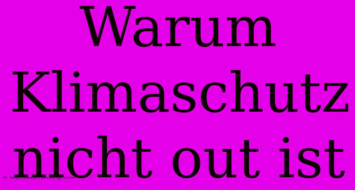 Warum Klimaschutz Nicht Out Ist