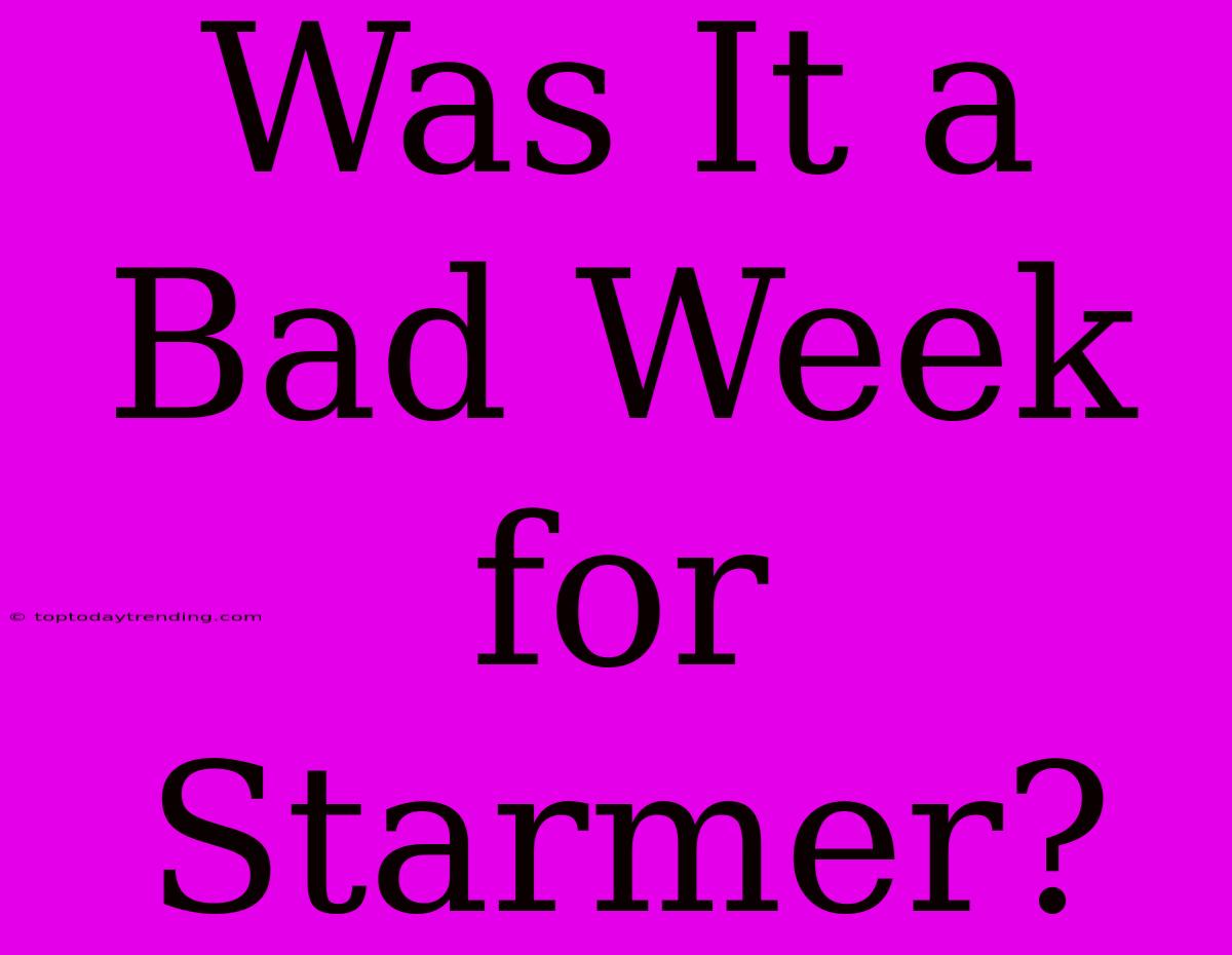 Was It A Bad Week For Starmer?