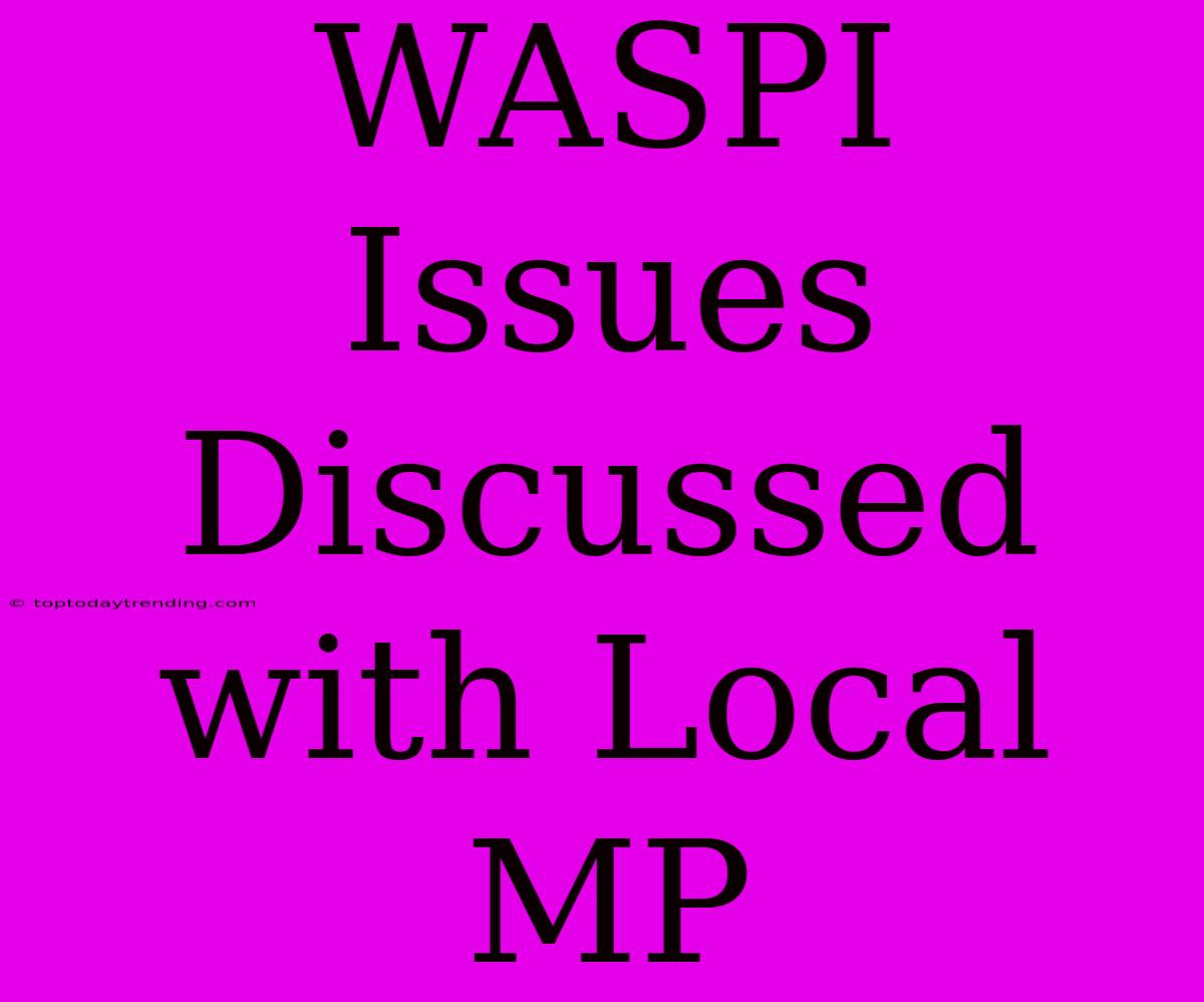 WASPI Issues Discussed With Local MP