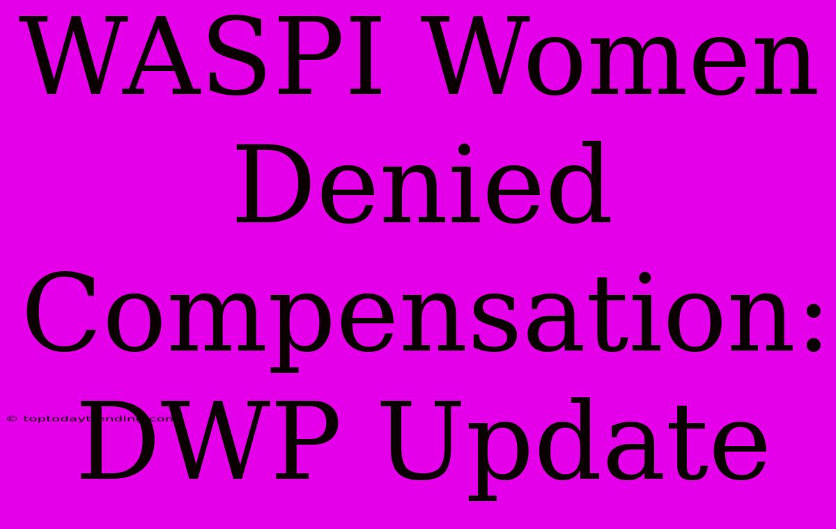 WASPI Women Denied Compensation: DWP Update