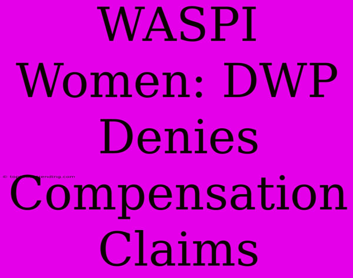 WASPI Women: DWP Denies Compensation Claims