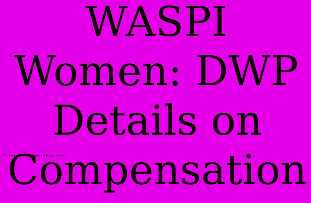 WASPI Women: DWP Details On Compensation