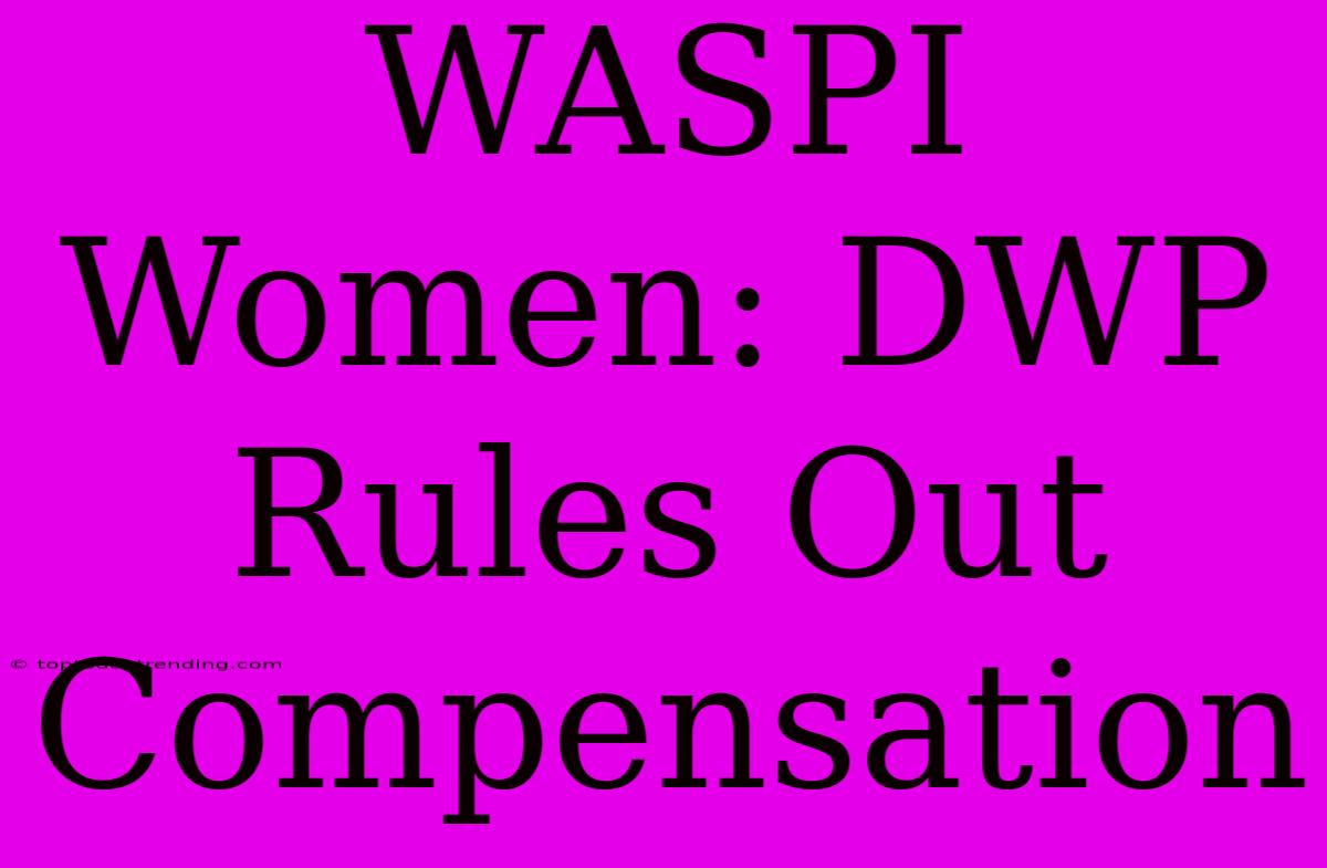 WASPI Women: DWP Rules Out Compensation