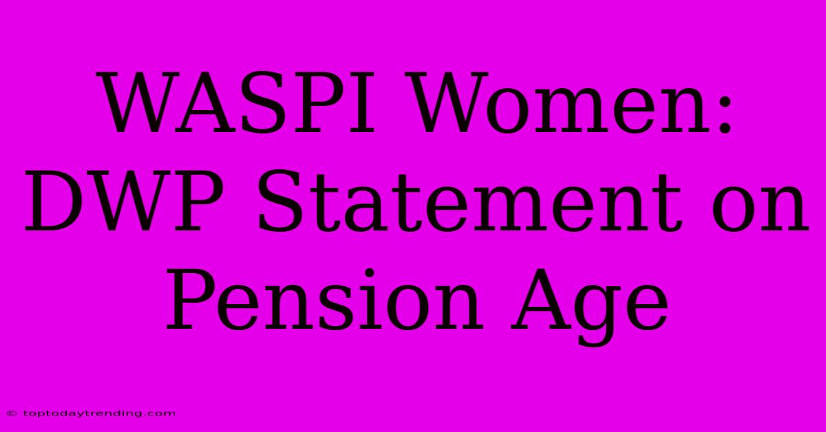 WASPI Women: DWP Statement On Pension Age