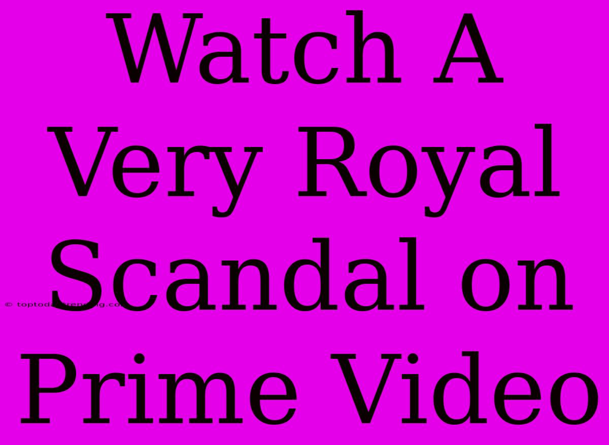 Watch A Very Royal Scandal On Prime Video