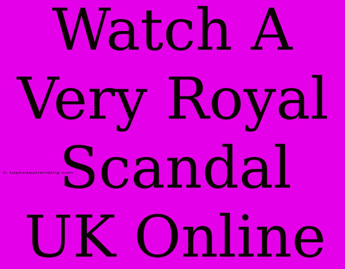 Watch A Very Royal Scandal UK Online