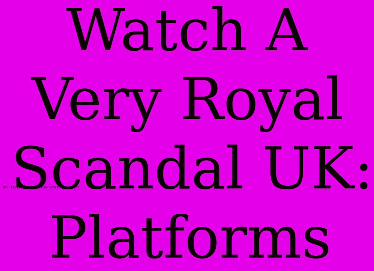 Watch A Very Royal Scandal UK: Platforms