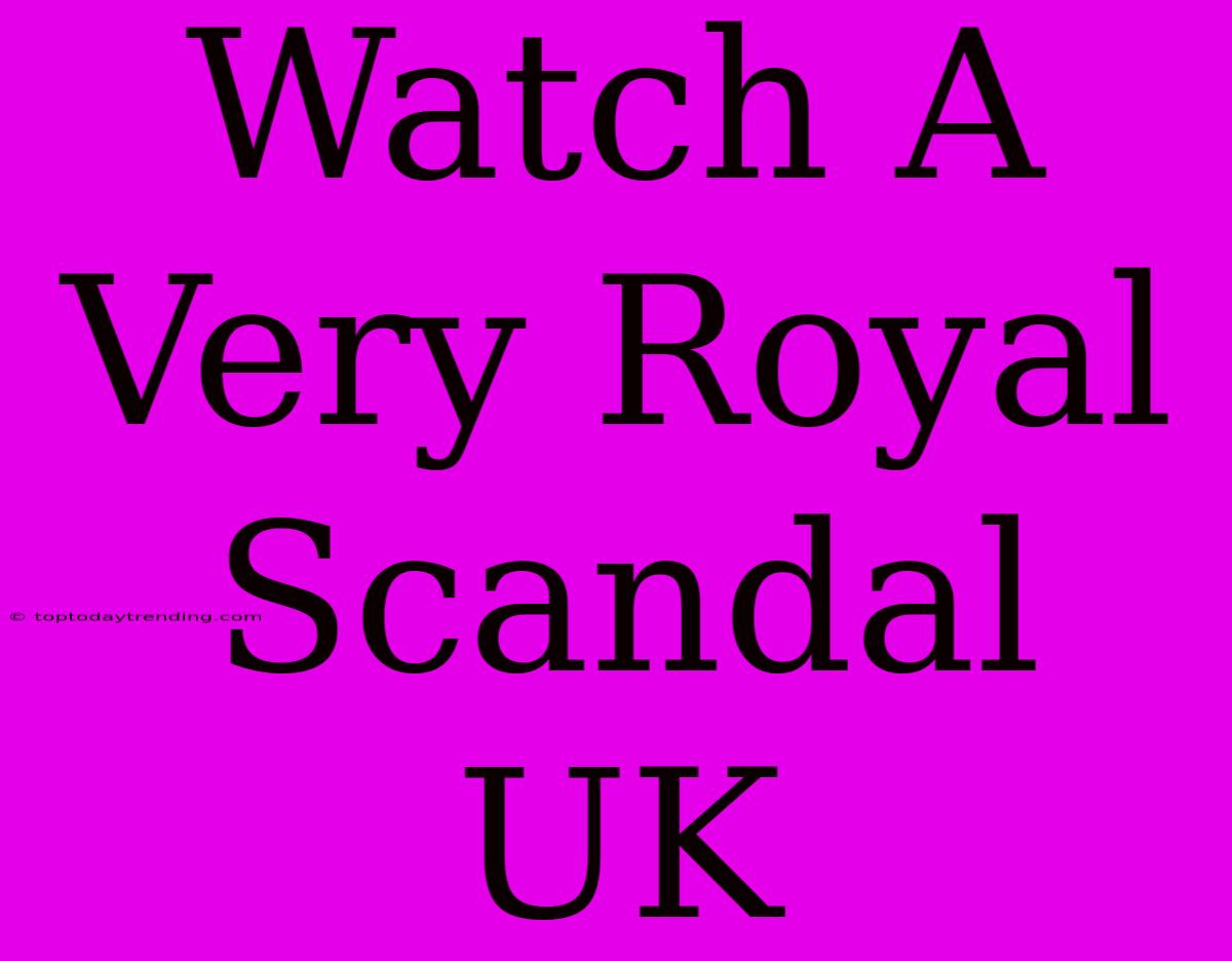 Watch A Very Royal Scandal UK