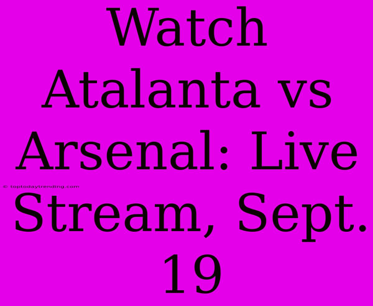 Watch Atalanta Vs Arsenal: Live Stream, Sept. 19