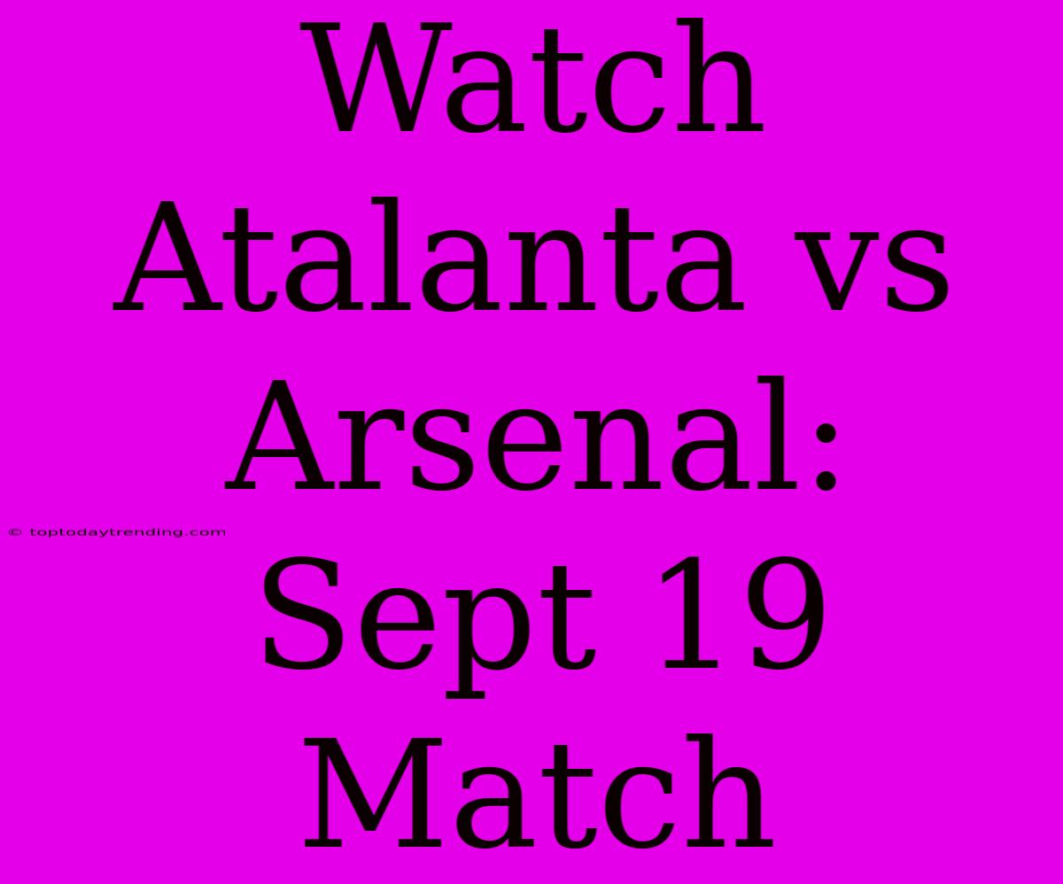 Watch Atalanta Vs Arsenal: Sept 19 Match