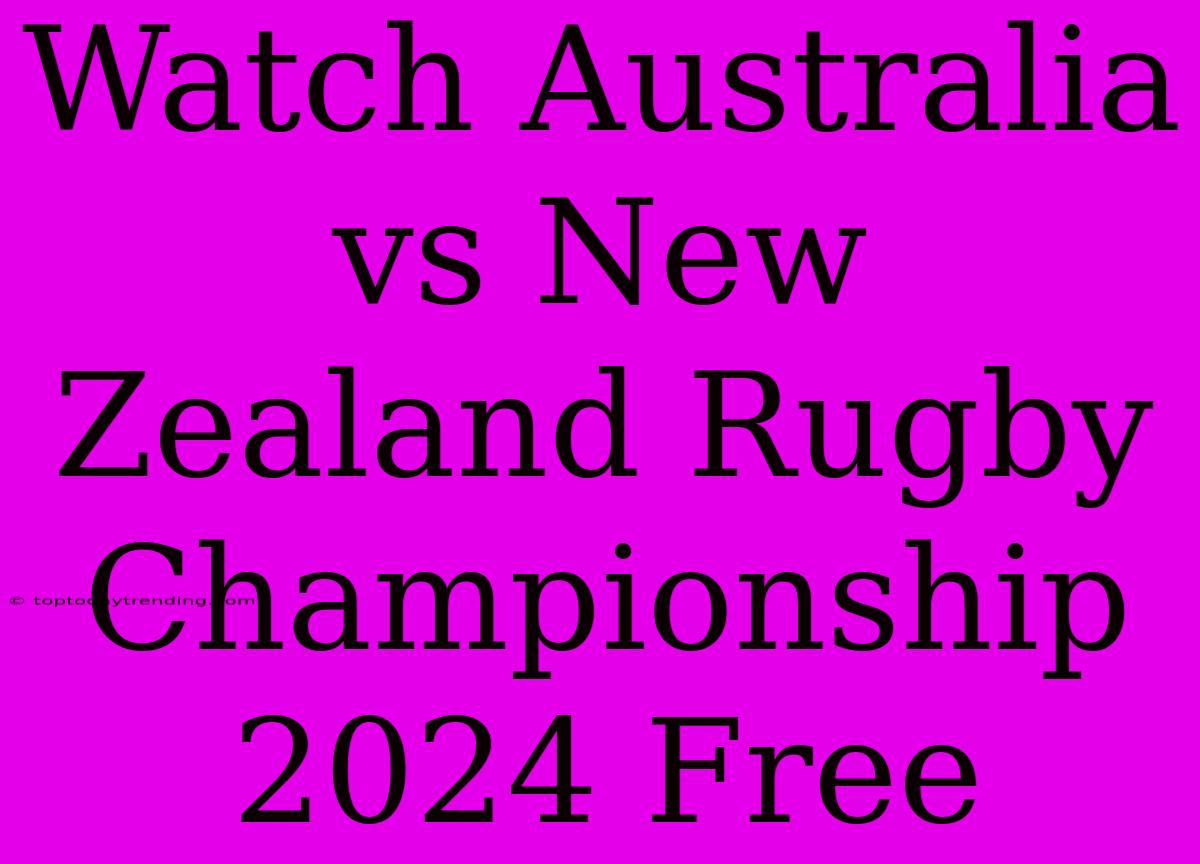 Watch Australia Vs New Zealand Rugby Championship 2024 Free