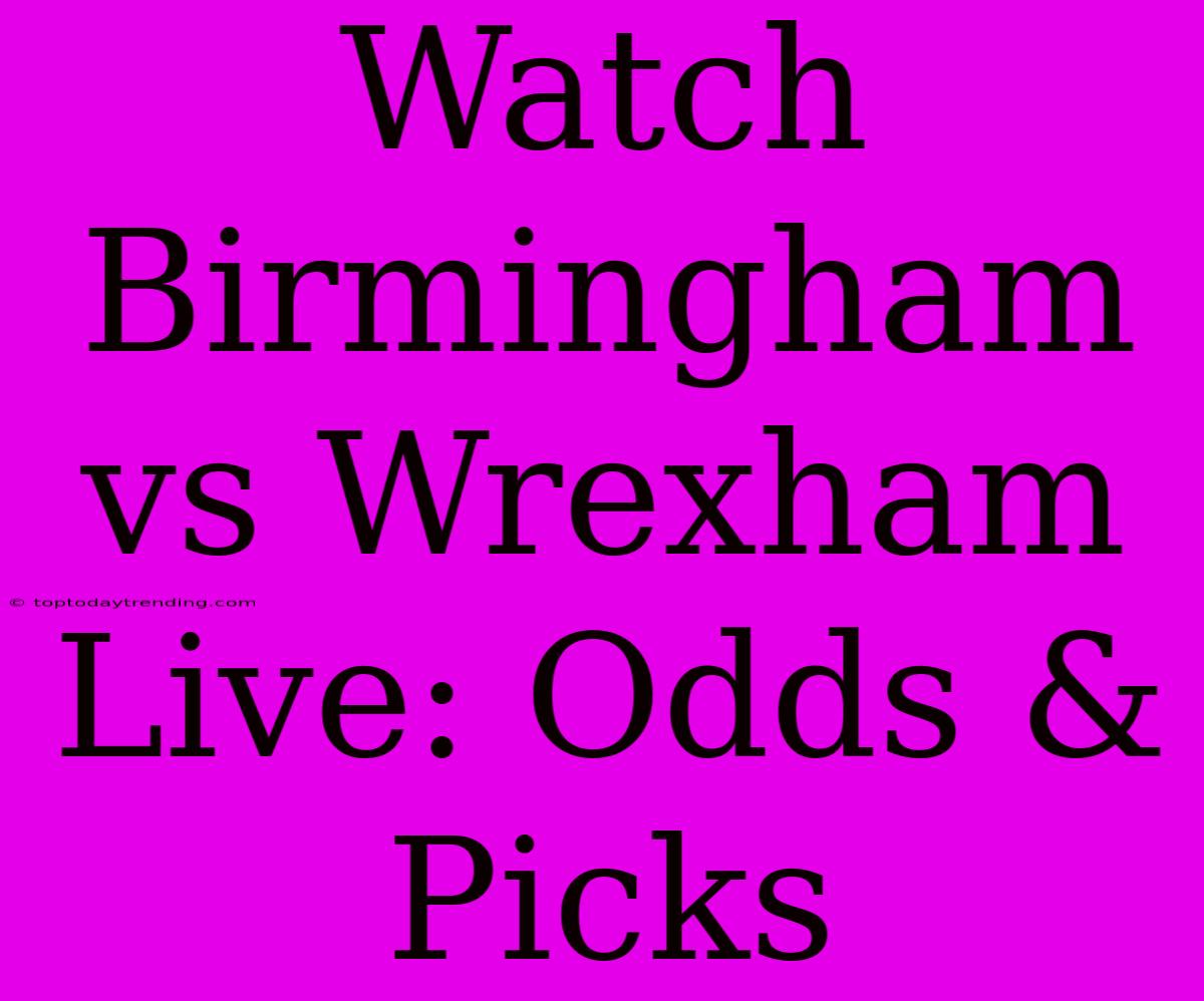 Watch Birmingham Vs Wrexham Live: Odds & Picks